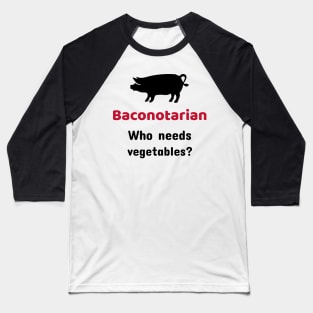 Baconotarian - Who needs vegetables? Baseball T-Shirt